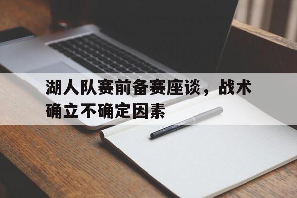 湖人队赛前备赛座谈，战术确立不确定因素的简单介绍